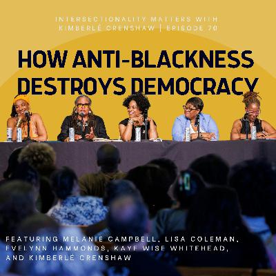 70. How Anti-Blackness Destroys Democracy 70. How Anti-Blackness Destroys Democracy