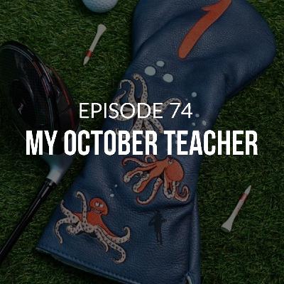 Episode 74: My October Teacher