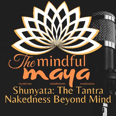 Ep17: Shunyata - The Tantra Nakedness Beyond Mind Ep17: Shunyata - The Tantra Nakedness Beyond Mind