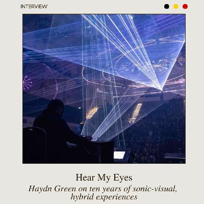 Haydn Green on ten years of Hear My Eyes and conjuring sensory experiences by combining films with new live music compositions Haydn Green on ten years of Hear My Eyes and conjuring sensory experiences by combining films with new live music compositions