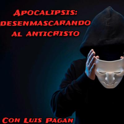 Apocalipsis : Desenmascarando al anticristo Pt.6 por Luis Pagan