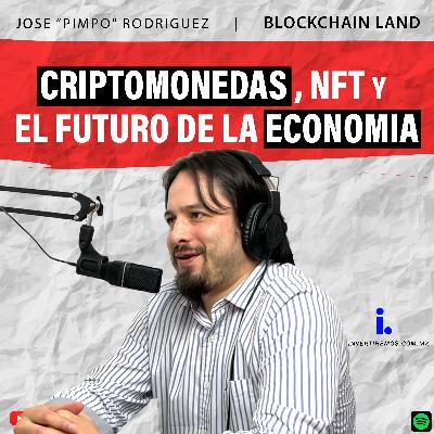 Ep. 15 : Criptomonedas, NFT y el futuro de la economia | Jose Pimpo Rdz BLOCKCHAIN LAND