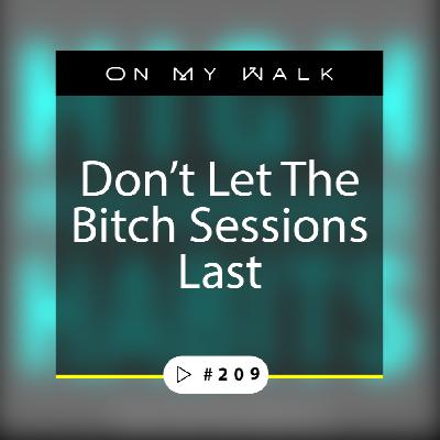 #209 - Don’t Let The Bitch Sessions Last #209 - Don’t Let The Bitch Sessions Last