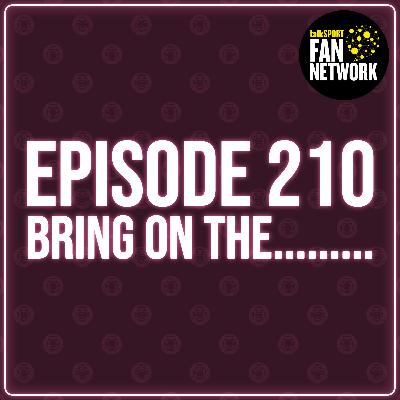 Episode 210 - Bring On The....