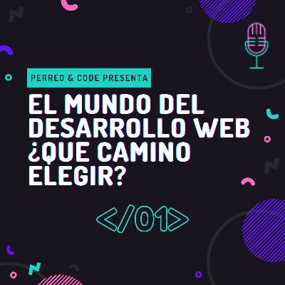 Episodio 01 - El mundo del desarrollo Web ¿Que camino elegir?
