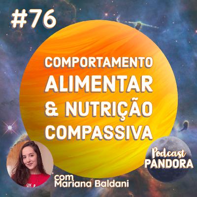 #76 - Comportamento alimentar e Nutrição Compassiva (com Mariana Baldani)