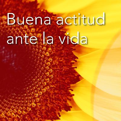 Cómo tener una buena actitud ante la vida