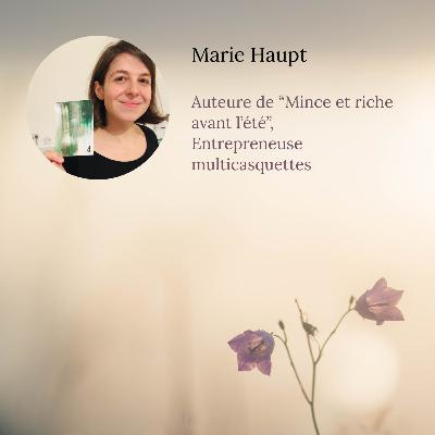 Ep.10 - Marie Haupt - Auteure du livre "Mince et riche avant l'été", entrepreneuse multicasquettes