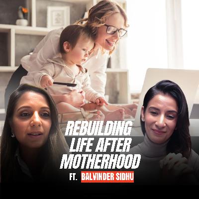 Rebuilding Your Life After Motherhood | Balvinder Sidhu | HON EP25