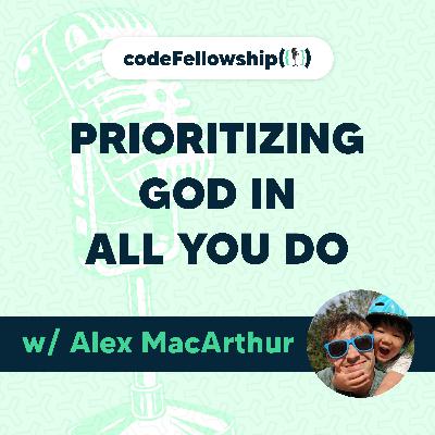 Prioritizing God In All You Do w/ Alex MacArthur Prioritizing God In All You Do w/ Alex MacArthur