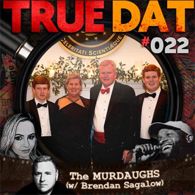 True Dat Podcast #022 - The Murdaughs (w/ Brendan Sagalow)