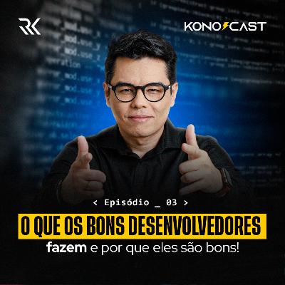 O QUE OS BONS DESENVOLVEDORES FAZEM E POR QUE ELES SÃO BONS! | KONOCAST #003 O QUE OS BONS DESENVOLVEDORES FAZEM E POR QUE ELES SÃO BONS! | KONOCAST #003