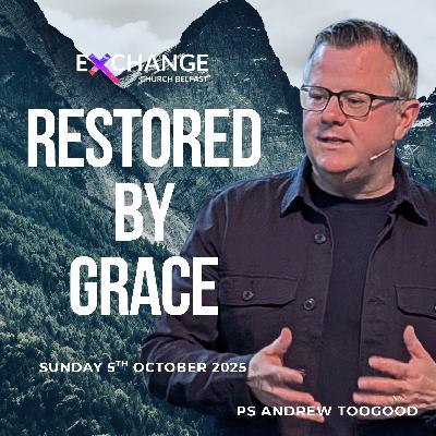 Restored by Grace  - Ps Andrew Toogood - 05.10.25