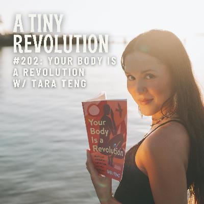 #202: Your Body is a Revolution, w/ Tara Teng #202: Your Body is a Revolution, w/ Tara Teng