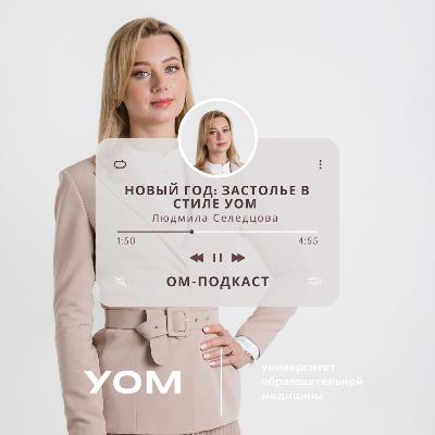 ОМ-подкаст. Эпизод 4. «Новый Год в стиле УОМ» с Людмилой Селедцовой ОМ-подкаст. Эпизод 4. «Новый Год в стиле УОМ» с Людмилой Селедцовой