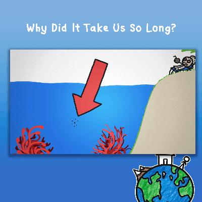 Why Did It Take Us So Long? Why Did It Take Us So Long?