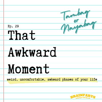 Brainfarts Ep. 29: Tambag or Nayabag?! That Awkward Moment Brainfarts Ep. 29: Tambag or Nayabag?! That Awkward Moment