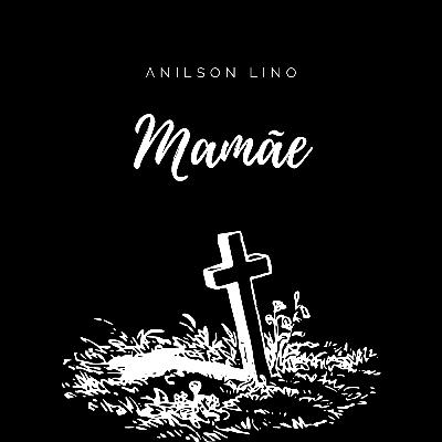 Mamãe- Anilson Lino Mamãe- Anilson Lino