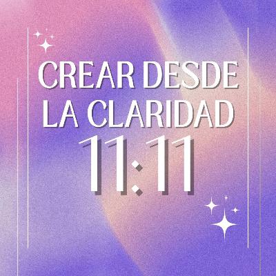 Especial 11:11 - Crear Desde la Claridad #1: La intención no es suficiente