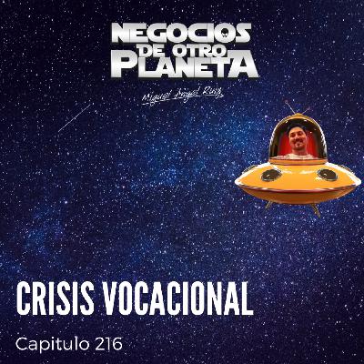 Crisis Vocacional | Negocios de otro Planeta - T7C216 Crisis Vocacional | Negocios de otro Planeta - T7C216