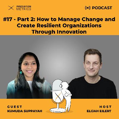 EP 17 - Part 2: How to Manage Change and Create Resilient Organizations Through Innovation