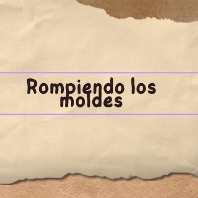 Rompiendo los moldes. Rompiendo los moldes.