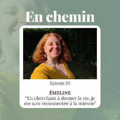 Épisode 20 - Émeline, En cherchant à donner la vie, je me suis reconnectée à la mienne