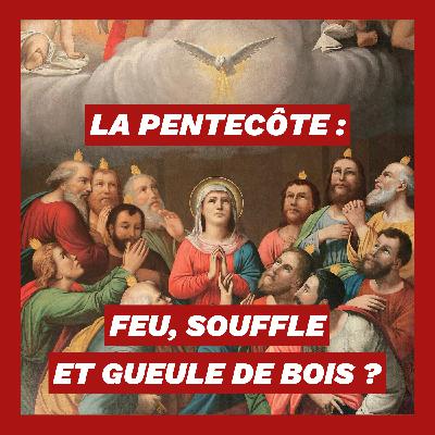 La Pentecôte : feu, souffle et gueule de bois ?