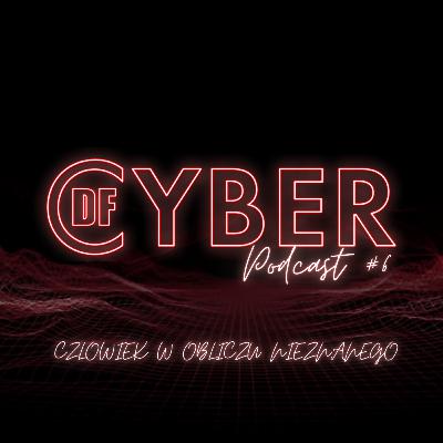 Człowiek w obliczu nieznanego I Podcast CyberDF #6 Człowiek w obliczu nieznanego I Podcast CyberDF #6