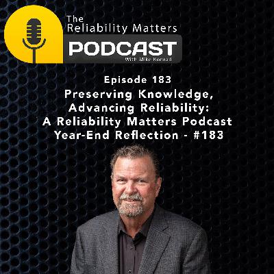 Preserving Knowledge,Advancing Reliability: A Reliability Matters Podcast Year-End Reflection - #183 Preserving Knowledge,Advancing Reliability: A Reliability Matters Podcast Year-End Reflection - #183