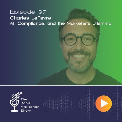 Ep 97 - Charles LeFevre - AI, Compliance, and the Marketer's Dilemma