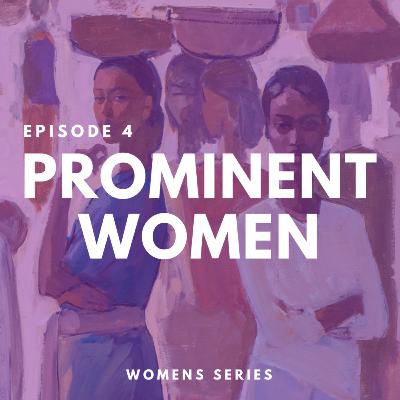 Episode 4 - Prominent Women Episode 4 - Prominent Women