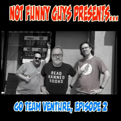 Not Funny Guys...Go Team Venture, Ep. 2