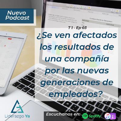 Ep 03 - ¿Se ven afectados los resultados de una compañía por las nuevas generaciones de empleados?