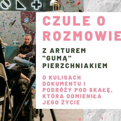 Czule o rozmowie z Arturem "Gumą" Pierzchniakiem o wyprawie pod skałę, która odmieniła jego życie #5
