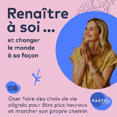 #8 Oser faire des choix de vie alignés pour être plus heureux et marcher son propre chemin
