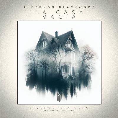 LA CASA VACÍA, de Algernon Blackwood - Audiolibro gratis con voz humana - Episodio exclusivo para mecenas