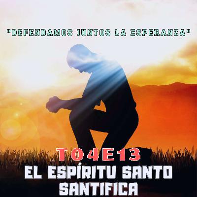 T04E13  "EL ESPÍRITU SANTO SANTIFICA"