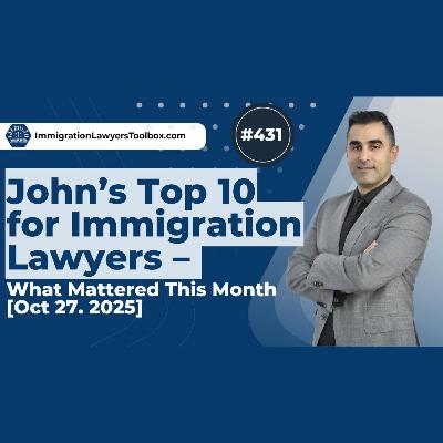 #431 John's Top 10 for Immigration Lawyers [Oct. 27, 2025]