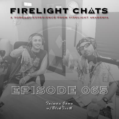 Firelight Chats Ep065 | Taiwan Jawn w/BlckTeeth