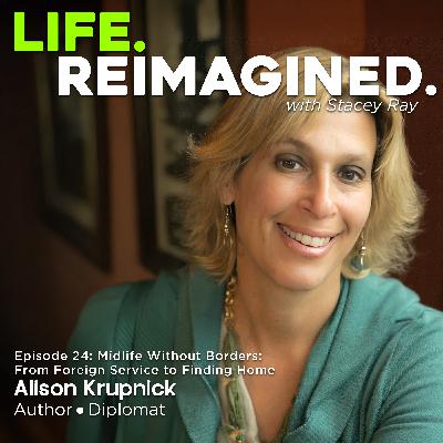 Midlife Without Borders: From Foreign Service to Finding Home — Alison Krupnick