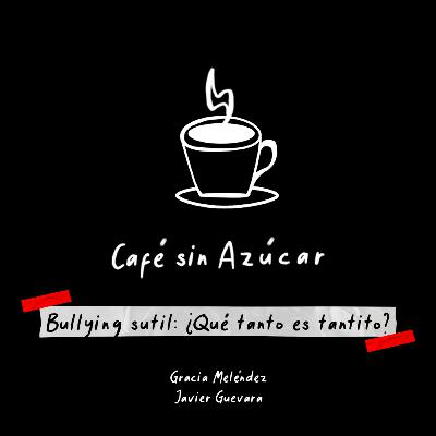 Bullying sutil: ¿Qué tanto es tantito?