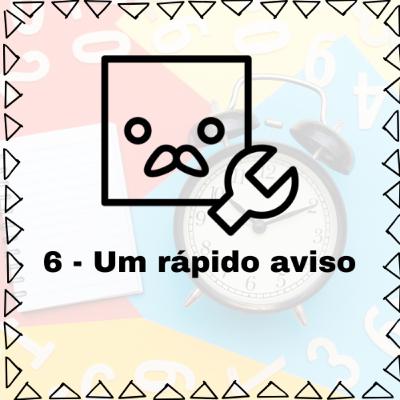 06 - Um rápido aviso.