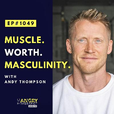 Muscle, Masculinity, and the Search for Self-Worth with Andy Thompson