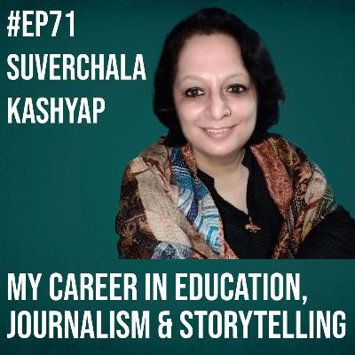 #71 - Suverchala Kashyap on My Career in Education, Journalism and Storytelling