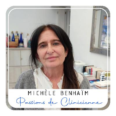 Episode 06 - Michèle Benhaïm, Passions de Clinicienne