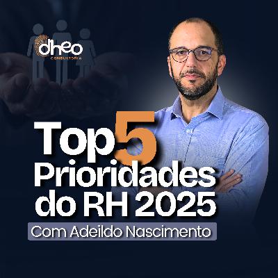 [#02] Top 5 Prioridades para RH em 2025: Insights Essenciais para Líderes de RH - (Temporada 1)
