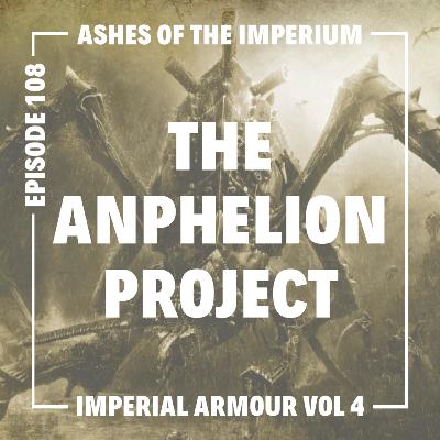 Episode 108 - The Anphelion Project Lore Review (Imperial Armour Volume 4) Episode 108 - The Anphelion Project Lore Review (Imperial Armour Volume 4)