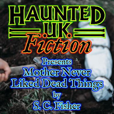 S01 - Ep06 - Mother Never Liked Dead Things by S.C. Fisher (a chilling ghost story) S01 - Ep06 - Mother Never Liked Dead Things by S.C. Fisher (a chilling ghost story)