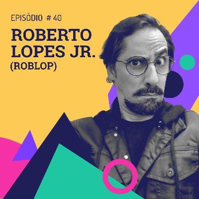 Episódio 40 - Roberto Lopes Jr - A publicidade e a arte Episódio 40 - Roberto Lopes Jr - A publicidade e a arte